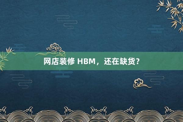 网店装修 HBM，还在缺货？